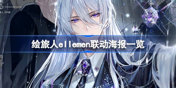 时空中的绘旅人ELLEMEN睿士联动怎么样 绘旅人ellemen联动海报一览