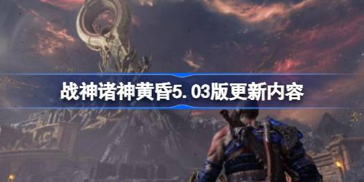 战神诸神黄昏5.03版更新内容 战神诸神黄昏5.03版更新了什么