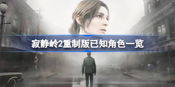 寂静岭2重制版角色有哪些 寂静岭2重制版已知角色一览