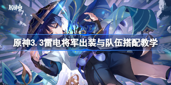 原神3.3雷电将军出装与队伍搭配教学 原神3.3版本雷电将军怎么玩