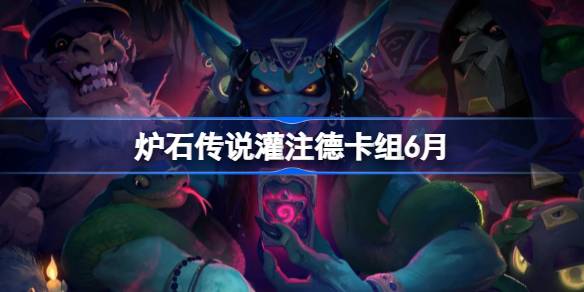 炉石传说灌注德卡组怎么搭配 炉石传说灌注德代码分享6月