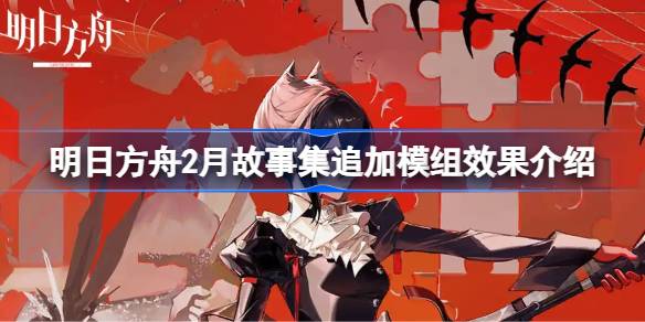 明日方舟2月故事集追加模组效果怎么样 明日方舟2月故事集追加模组效果介绍