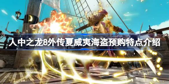 人中之龙8外传夏威夷海盗预购特典有哪些 人中之龙8外传夏威夷海盗预购特点介绍