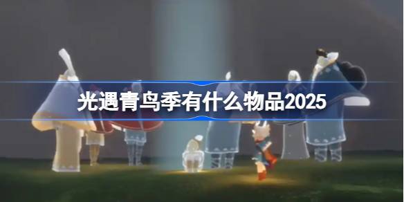 光遇青鸟季有什么物品 光遇2025青鸟季内容一览