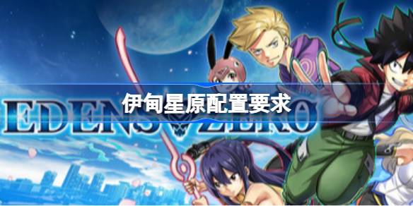 伊甸星原配置要求 伊甸星原配置要求一览