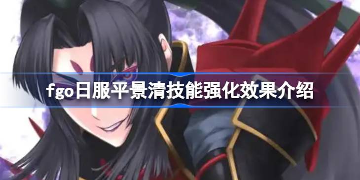 fgo日服平景清技能强化效果怎么样 fgo日服平景清技能强化效果介绍