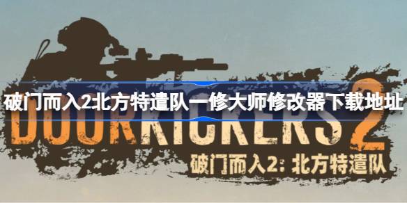 破门而入2北方特遣队修改器在哪下载 破门而入2北方特遣队一修大师修改器下载地址