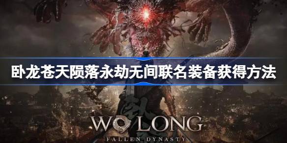 卧龙苍天陨落永劫无间联名装备怎么领取 卧龙苍天陨落永劫无间联名装备获得方法