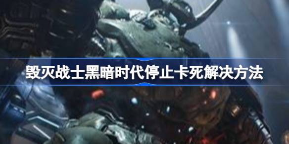 毁灭战士黑暗时代停止运行卡死问题 毁灭战士黑暗时代停止运行卡死怎么解决