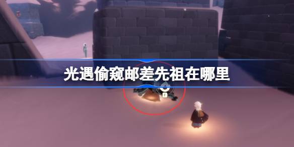 光遇偷窥邮差先祖在哪里 光遇邮差先祖复刻位置