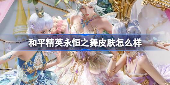 和平精英永恒之舞怎么样 和平精英永恒之舞皮肤价格