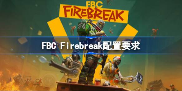 FBC Firebreak配置要求  FBC Firebreak配置要求一览