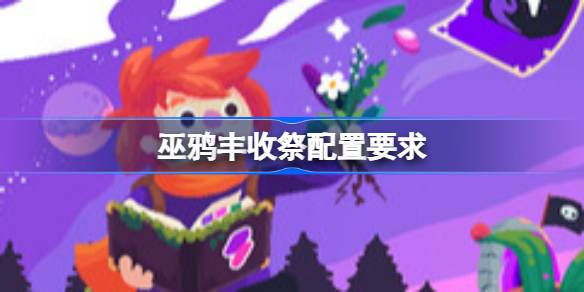 巫鸦丰收祭配置要求 巫鸦丰收祭配置要求一览