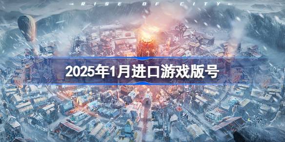 2025年1月进口游戏版号 2025年1月进口游戏过审版号一览