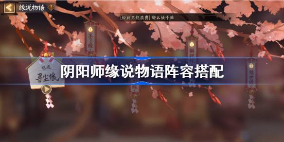 阴阳师缘说物语阵容搭配 阴阳师缘说物语阵容怎么搭配