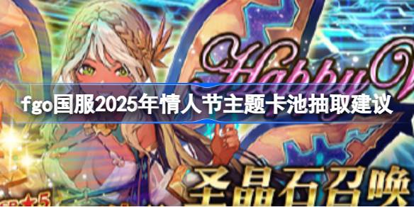 fgo国服2025年情人节主题卡池抽取建议 fgo国服2025年情人节主题卡池要不要抽
