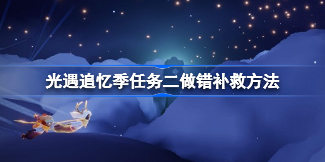 光遇追忆季任务二没完成怎么办 光遇追忆季任务二做错补救方法