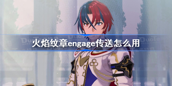火焰纹章engage传送怎么用 火焰纹章engage传送杖使用方法