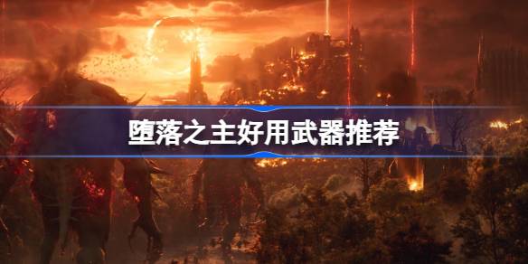 堕落之主什么武器好用 堕落之主好用武器推荐