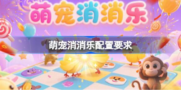 萌宠消消乐配置要求 萌宠消消乐配置要求一览