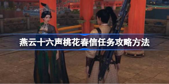 燕云十六声桃花春信任务怎么做 燕云十六声桃花春信任务攻略方法