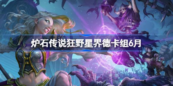 炉石传说狂野星界德卡组怎么搭配 炉石传说狂野星界德代码分享6月