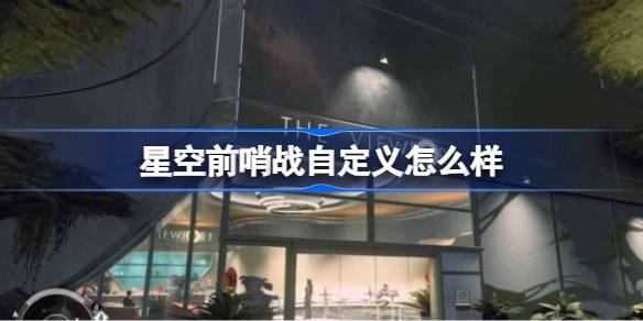 星空前哨战自定义怎么样 星空前哨战自定义介绍
