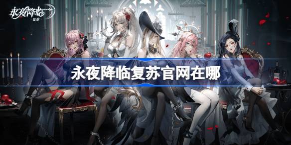 永夜降临复苏官网在哪 永夜降临复苏官网地址分享