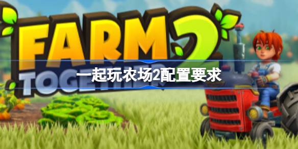 一起玩农场2配置要求  一起玩农场2配置要求一览