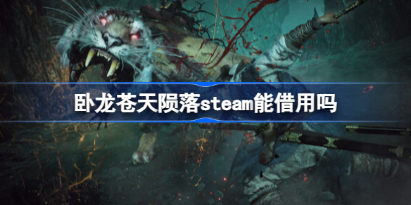 卧龙苍天陨落steam能借用吗 卧龙苍天陨落能共享吗