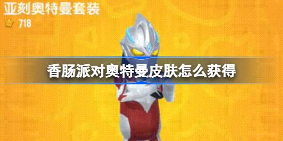 香肠派对奥特曼皮肤怎么获得 香肠派对奥特曼皮肤获取攻略