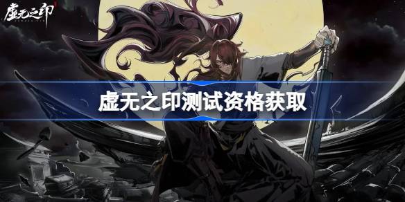 虚无之印测试资格怎么获得 虚无之印内测资格获取方法