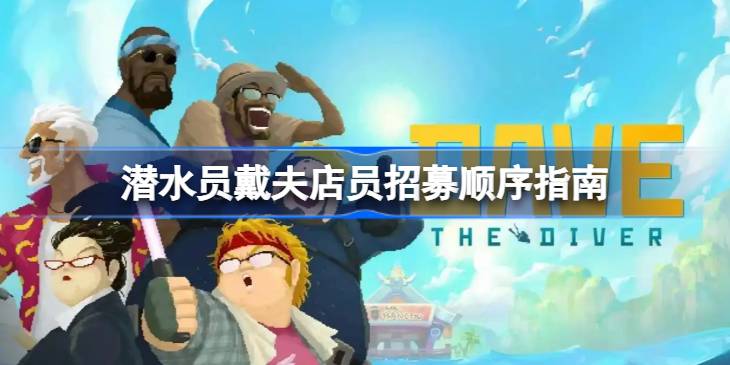 潜水员戴夫店员招募顺序指南 潜水员戴夫店员招募顺序怎么样的