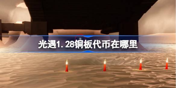 光遇1.28铜板代币在哪里 光遇1月28日春节代币收集攻略
