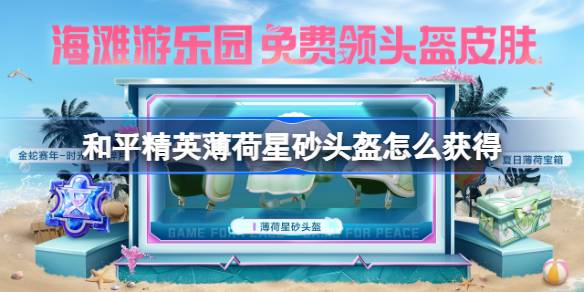 和平精英薄荷星砂头盔怎么获得 和平精英薄荷星砂头盔获取攻略