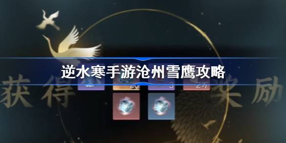 逆水寒手游沧州雪鹰攻略 逆水寒手游沧州雪鹰怎么过