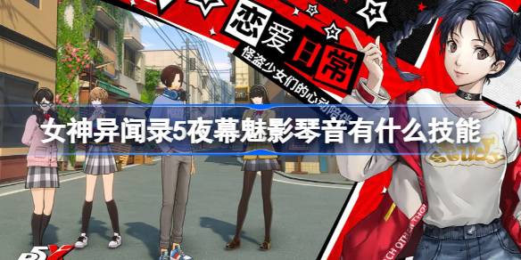 女神异闻录5夜幕魅影琴音有什么技能 女神异闻录5夜幕魅影琴音技能一览
