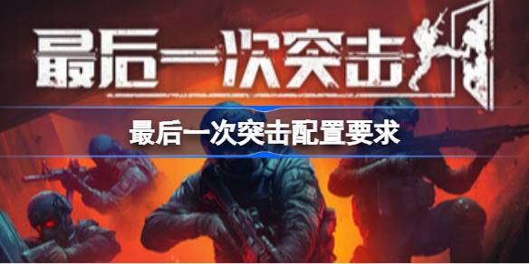 最后一次突击配置要求 最后一次突击配置要求一览