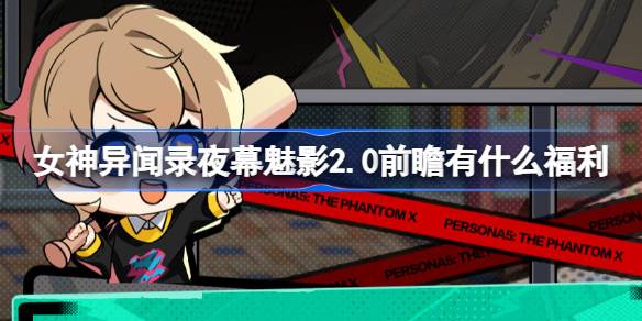 女神异闻录夜幕魅影2.0前瞻有什么福利 p5x2.0版本福利内容介绍