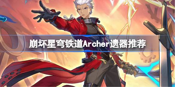 崩坏星穹铁道Archer遗器怎么选择 崩铁红A遗器推荐