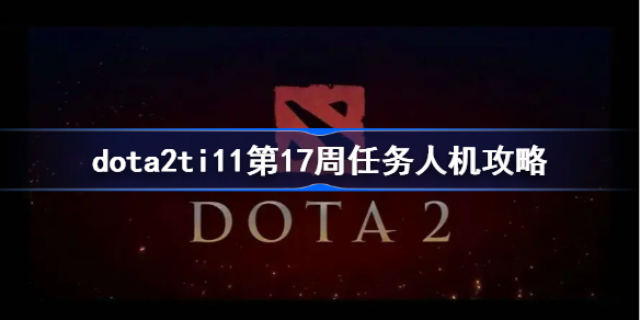 dota2ti11第17周任务人机攻略 dota2ti11第17周任务人机怎么做