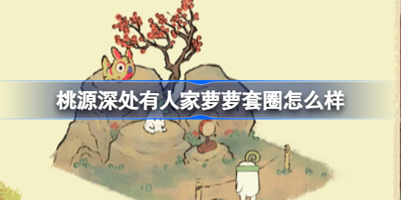 桃源深处有人家萝萝套圈是什么 桃源深处有人家娱乐建筑图鉴