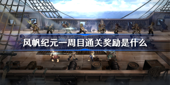风帆纪元一周目通关奖励是什么 风帆纪元一周目通关奖励介绍