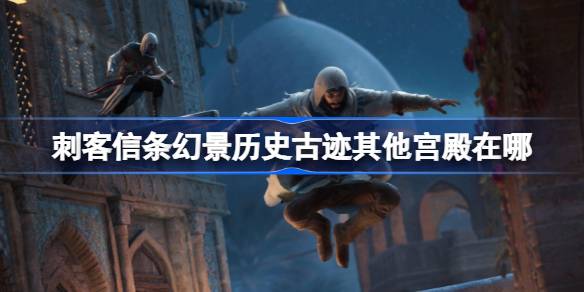 刺客信条幻景历史古迹其他宫殿在哪 刺客信条幻景历史古迹其他宫殿收集位置介绍