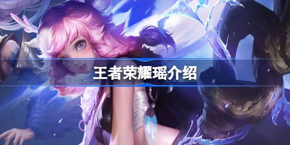 王者荣耀瑶怎么样 王者荣耀瑶介绍