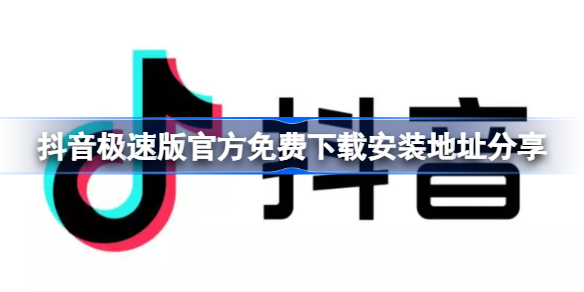 抖音极速版官方免费下载安装地址在哪 抖音极速版官方免费下载安装地址分享