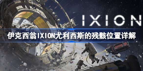 伊克西翁IXION尤利西斯的残骸位置详解 伊克西翁IXION尤利西斯的残骸位置在哪