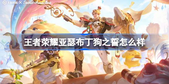 王者荣耀亚瑟布丁狗之誓怎么样 王者荣耀亚瑟布丁狗之誓皮肤特效一览