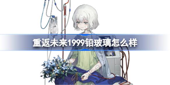 重返未来1999铅玻璃怎么样 重返未来1999铅玻璃技能介绍