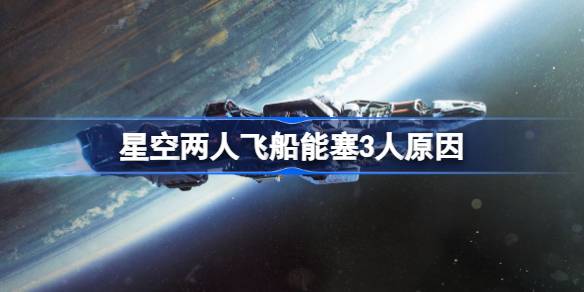 星空两人飞船怎么塞3人 星空两人飞船能塞3人原因